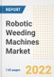 Robotic Weeding Machines Market Outlook to 2030 - A Roadmap to Market Opportunities, Strategies, Trends, Companies, and Forecasts by Type, Application, Companies, Countries - Product Image