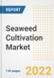 Seaweed Cultivation Market Outlook to 2030 - A Roadmap to Market Opportunities, Strategies, Trends, Companies, and Forecasts by Type, Application, Companies, Countries - Product Image