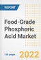 Food-Grade Phosphoric Acid Market Outlook to 2030 - A Roadmap to Market Opportunities, Strategies, Trends, Companies, and Forecasts by Type, Application, Companies, Countries - Product Image
