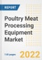 Poultry Meat Processing Equipment Market Outlook to 2030 - A Roadmap to Market Opportunities, Strategies, Trends, Companies, and Forecasts by Type, Application, Companies, Countries - Product Image