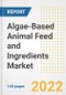 Algae-Based Animal Feed and Ingredients Market Outlook to 2030 - A Roadmap to Market Opportunities, Strategies, Trends, Companies, and Forecasts by Type, Application, Companies, Countries - Product Image
