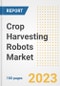 Crop Harvesting Robots Market Outlook to 2030 - A Roadmap to Market Opportunities, Strategies, Trends, Companies, and Forecasts by Type, Application, Companies, Countries - Product Image