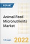 Animal Feed Micronutrients Market Outlook to 2030 - A Roadmap to Market Opportunities, Strategies, Trends, Companies, and Forecasts by Type, Application, Companies, Countries - Product Image