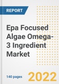 EPA Focused Algae Omega-3 Ingredient Market Outlook to 2030 - A Roadmap to Market Opportunities, Strategies, Trends, Companies, and Forecasts by Type, Application, Companies, Countries- Product Image