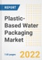 Plastic-Based Water Packaging Market Outlook to 2030 - A Roadmap to Market Opportunities, Strategies, Trends, Companies, and Forecasts by Type, Application, Companies, Countries - Product Image
