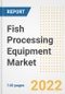 Fish Processing Equipment Market Outlook to 2030 - A Roadmap to Market Opportunities, Strategies, Trends, Companies, and Forecasts by Type, Application, Companies, Countries - Product Image