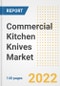 Commercial Kitchen Knives Market Outlook to 2030 - A Roadmap to Market Opportunities, Strategies, Trends, Companies, and Forecasts by Type, Application, Companies, Countries - Product Image