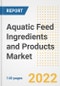 Aquatic Feed Ingredients and Products Market Outlook to 2030 - A Roadmap to Market Opportunities, Strategies, Trends, Companies, and Forecasts by Type, Application, Companies, Countries - Product Image