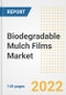 Biodegradable Mulch Films Market Outlook to 2030 - A Roadmap to Market Opportunities, Strategies, Trends, Companies, and Forecasts by Type, Application, Companies, Countries - Product Image