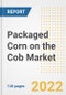 Packaged Corn on the Cob Market Outlook to 2030 - A Roadmap to Market Opportunities, Strategies, Trends, Companies, and Forecasts by Type, Application, Companies, Countries - Product Image