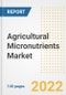 Agricultural Micronutrients Market Outlook to 2030 - A Roadmap to Market Opportunities, Strategies, Trends, Companies, and Forecasts by Type, Application, Companies, Countries - Product Image