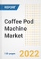 Coffee Pod Machine Market Outlook to 2030 - A Roadmap to Market Opportunities, Strategies, Trends, Companies, and Forecasts by Type, Application, Companies, Countries - Product Image