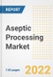 Aseptic Processing Market Outlook to 2030 - A Roadmap to Market Opportunities, Strategies, Trends, Companies, and Forecasts by Type, Application, Companies, Countries - Product Image