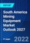 South America Mining Equipment Market Outlook, 2027 - Product Image