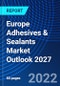 Europe Adhesives & Sealants Market Outlook 2027 - Product Image