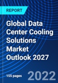 Global Data Center Cooling Solutions Market Outlook 2027- Product Image