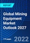 Global Mining Equipment Market Outlook 2027 - Product Image