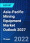 Asia-Pacific Mining Equipment Market Outlook 2027 - Product Image