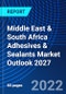 Middle East & South Africa Adhesives & Sealants Market Outlook 2027 - Product Image