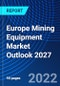 Europe Mining Equipment Market Outlook 2027 - Product Image