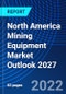 North America Mining Equipment Market Outlook 2027 - Product Image