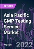 Asia Pacific GMP Testing Service Market 2021-2031 by Service Type, Service Provider, End User, and Country: Trend Forecast and Growth Opportunity- Product Image