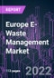 Europe E-Waste Management Market 2021-2031 by Material Type, Source, Application, and Country: Trend Forecast and Growth Opportunity - Product Image