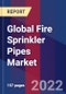 Global Fire Sprinkler Pipes Market, By Product Type, Consumer, End Use & By Region - Forecast and Analysis 2022-2027 - Product Image