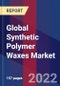 Global Synthetic Polymer Waxes Market, By Form, Type, Co-polymer Wax(Ethylene Vinyl Acetate Wax and Ethylene Acrylic Acid wax )), Application & By Region - Forecast and Analysis 2022-2027 - Product Image