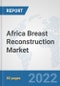 Africa Breast Reconstruction Market: Prospects, Trends Analysis, Market Size and Forecasts up to 2027 - Product Image