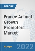 France Animal Growth Promoters Market: Prospects, Trends Analysis, Market Size and Forecasts up to 2027- Product Image