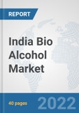 India Bio Alcohol Market: Prospects, Trends Analysis, Market Size and Forecasts up to 2027- Product Image