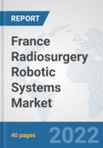 France Radiosurgery Robotic Systems Market: Prospects, Trends Analysis, Market Size and Forecasts up to 2027- Product Image