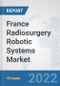 France Radiosurgery Robotic Systems Market: Prospects, Trends Analysis, Market Size and Forecasts up to 2027 - Product Image