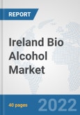 Ireland Bio Alcohol Market: Prospects, Trends Analysis, Market Size and Forecasts up to 2027- Product Image