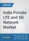 India Private LTE and 5G Network Market: Prospects, Trends Analysis, Market Size and Forecasts up to 2030 - Product Image