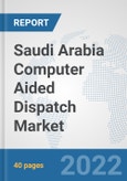 Saudi Arabia Computer Aided Dispatch Market: Prospects, Trends Analysis, Market Size and Forecasts up to 2027- Product Image