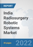 India Radiosurgery Robotic Systems Market: Prospects, Trends Analysis, Market Size and Forecasts up to 2027- Product Image