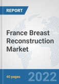 France Breast Reconstruction Market: Prospects, Trends Analysis, Market Size and Forecasts up to 2027- Product Image