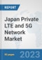 Japan Private LTE and 5G Network Market: Prospects, Trends Analysis, Market Size and Forecasts up to 2030 - Product Image