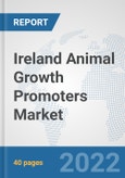 Ireland Animal Growth Promoters Market: Prospects, Trends Analysis, Market Size and Forecasts up to 2027- Product Image