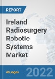 Ireland Radiosurgery Robotic Systems Market: Prospects, Trends Analysis, Market Size and Forecasts up to 2027- Product Image