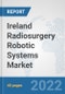 Ireland Radiosurgery Robotic Systems Market: Prospects, Trends Analysis, Market Size and Forecasts up to 2027 - Product Image