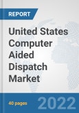 United States Computer Aided Dispatch Market: Prospects, Trends Analysis, Market Size and Forecasts up to 2027- Product Image