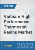 Vietnam High Performance Thermostat Resins Market: Prospects, Trends Analysis, Market Size and Forecasts up to 2027- Product Image