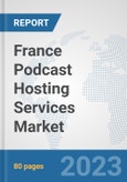 France Podcast Hosting Services Market: Prospects, Trends Analysis, Market Size and Forecasts up to 2030- Product Image