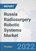 Russia Radiosurgery Robotic Systems Market: Prospects, Trends Analysis, Market Size and Forecasts up to 2027- Product Image