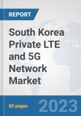 South Korea Private LTE and 5G Network Market: Prospects, Trends Analysis, Market Size and Forecasts up to 2030- Product Image