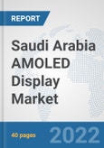 Saudi Arabia AMOLED Display Market: Prospects, Trends Analysis, Market Size and Forecasts up to 2027- Product Image