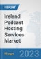 Ireland Podcast Hosting Services Market: Prospects, Trends Analysis, Market Size and Forecasts up to 2030 - Product Thumbnail Image